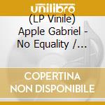 (LP Vinile) Apple Gabriel - No Equality / Lion In The Jungle vinile