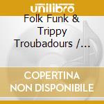 Folk Funk & Trippy Troubadours / Various cd
