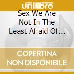 Sex We Are Not In The Least Afraid Of Ruin / Various cd
