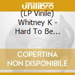 (LP Vinile) Whitney K - Hard To Be A God lp vinile