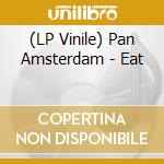 (LP Vinile) Pan Amsterdam - Eat vinile