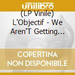 (LP Vinile) L'Objectif - We Aren'T Getting Out But Tonight We Might vinile