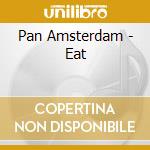 Pan Amsterdam - Eat cd