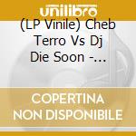 (LP Vinile) Cheb Terro Vs Dj Die Soon - Cheb Terro Vs Dj Die Soon vinile