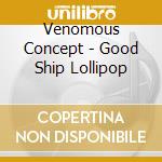 Venomous Concept - Good Ship Lollipop cd