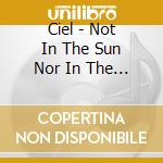 Ciel - Not In The Sun Nor In The Dark cd