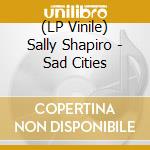 (LP Vinile) Sally Shapiro - Sad Cities vinile