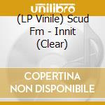 (LP Vinile) Scud Fm - Innit (Clear) vinile