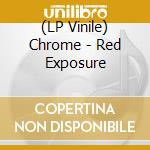 (LP Vinile) Chrome - Red Exposure vinile
