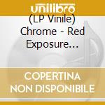(LP Vinile) Chrome - Red Exposure (Mondo Dance Vinyl) vinile