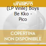 (LP Vinile) Boys Be Kko - Pico vinile