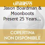 Jason Boardman & Moonboots Present 25 Years Of - Jason Boardman & Moonboots Present 25 Years Of cd