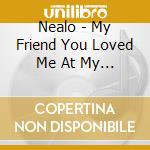 Nealo - My Friend You Loved Me At My Darkest cd