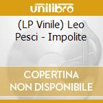 (LP Vinile) Leo Pesci - Impolite vinile