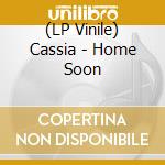 (LP Vinile) Cassia - Home Soon vinile