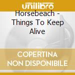 Horsebeach - Things To Keep Alive cd