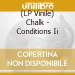 (LP Vinile) Chalk - Conditions Ii vinile