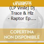 (LP Vinile) Dj Trace & Hlz - Raptor Ep. Clear vinile