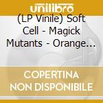 (LP Vinile) Soft Cell - Magick Mutants - Orange Vinyl (10') vinile