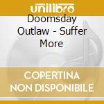 Doomsday Outlaw - Suffer More cd