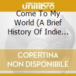 Come To My World (A Brief History Of Indie Pop 1985-2023) / Various (2 Cd) cd