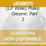 (LP Vinile) Mako - Oeuvre: Part 2 vinile