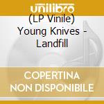 (LP Vinile) Young Knives - Landfill vinile
