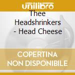 Thee Headshrinkers - Head Cheese cd