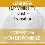 (LP Vinile) Tv Dust - Transition vinile