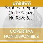 Strobes In Space (Indie Sleaze, Nu Rave & Future Disco 2000-2009) / Various (2 Cd) cd