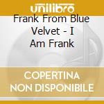 Frank From Blue Velvet - I Am Frank cd