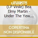 (LP Vinile) Bea Elmy Martin - Under The Yew (Vol 1) vinile