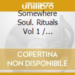 Somewhere Soul. Rituals Vol 1 / Various cd
