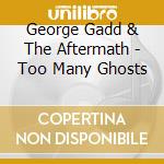 George Gadd & The Aftermath - Too Many Ghosts cd