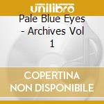 Pale Blue Eyes - Archives Vol 1 cd
