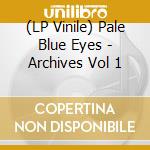 (LP Vinile) Pale Blue Eyes - Archives Vol 1 vinile