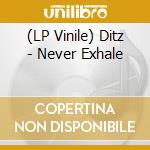 (LP Vinile) Ditz - Never Exhale vinile