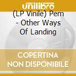 (LP Vinile) Pem - Other Ways Of Landing vinile