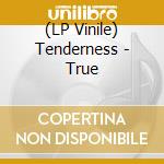 (LP Vinile) Tenderness - True vinile