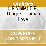 (LP Vinile) E.R. Thorpe - Human Love vinile