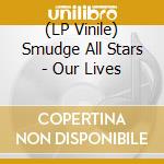 (LP Vinile) Smudge All Stars - Our Lives vinile