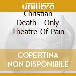 Christian Death - Only Theatre Of Pain cd