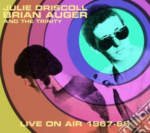 Julie Driscoll, Brian Auger And The Trinity - Live On Air 1967-68 cd musicale di Julie Driscoll / Brian Auger And The Trinity