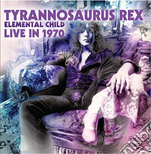 Tyrannosaurus Rex - Elemental Child Live In 1970 cd musicale