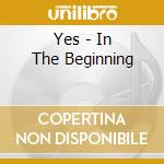 Yes - In The Beginning cd