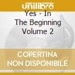Yes - In The Beginning Volume 2 cd