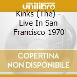 Kinks (The) - Live In San Francisco 1970 cd