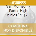 Van Morrison - Pacific High Studios '71 (2 Cd) cd musicale