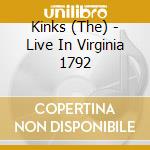 Kinks (The) - Live In Virginia 1792 cd musicale