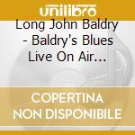 Long John Baldry - Baldry's Blues Live On Air 1965-1968 cd musicale
